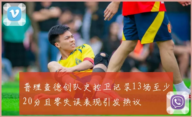 普理查德创队史控卫记录13场至少20分且零失误表现引发热议
