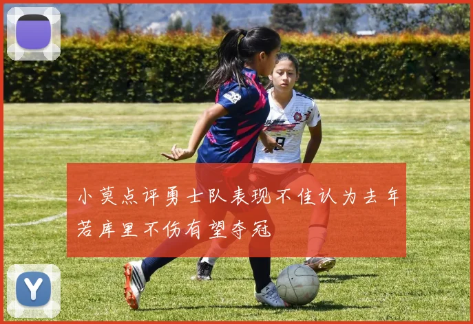 小莫点评勇士队表现不佳认为去年若库里不伤有望夺冠